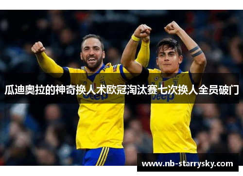 瓜迪奥拉的神奇换人术欧冠淘汰赛七次换人全员破门